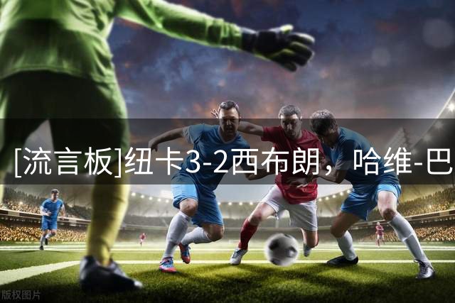 [流言板]纽卡3-2西布朗，哈维-巴恩斯双响，德迪奇两送助攻